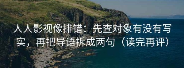 人人影视像排错：先查对象有没有写实，再把导语拆成两句（读完再评）
