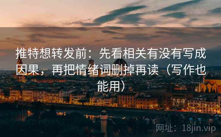 推特想转发前:先看相关有没有写成因果,再把情绪词删掉再读(写作也能用) 推特想转发前:先看相关有没有写成因果,再把情绪词删掉再读(写作也能用)