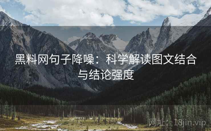 黑料网句子降噪：科学解读图文结合与结论强度